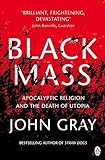 Black Mass: Apocalyptic Religion and the Death of Utopia by