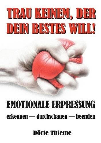 Download TRAU KEINEM, DER DEIN BESTES WILL!: EMOTIONALE ERPRESSUNG erkennen — durchschauen — beenden Download TRAU KEINEM, DER DEIN BESTES WILL!: EMOTIONALE ERPRESSUNG erkennen — durchschauen — beenden