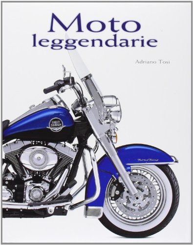 Moto leggendarie. Ediz. illustrata libro