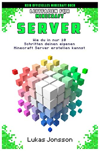 Leitfaden für Minecraft Server: Wie du in nur 10 Schritten deinen eigenen Minecraft Server erstellen kannst (Server Ratgeber, Band 1)