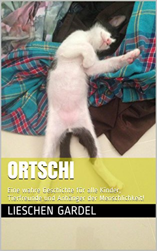 Download ORTSCHI: Eine wahre Geschichte für alle Kinder, Tierfreunde und Anhänger der Menschlichkeit!