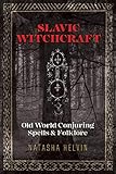 Slavic Witchcraft: Old World Conjuring Spells and Folklore by 