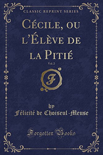 Cecile, Ou L'Eleve de La Pitie, Vol. 2 (Classic Reprint) Cecile, Ou L'Eleve de La Pitie, Vol. 2 (Classic Reprint)