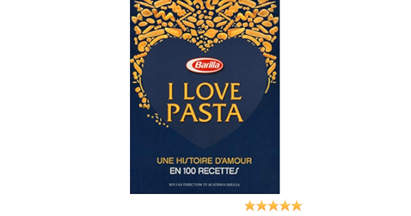 Amazon Fr I Love Pasta Une Histoire D Amour 100 Recettes Academia Barilla Livres