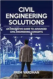 Civil Engineering Solutions: An Innovative Guide to Advanced Civil Engineering Concepts