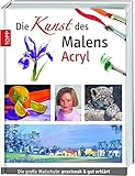 Die Kunst des Malens Acryl: Die große Malschule: praxisnah...