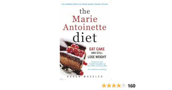 The Marie Antoinette Diet How French Women Eat Cake But Don T Gain Weight English Edition Ebook Wheeler Karen Amazon Fr Boutique Kindle