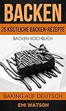 Image de Backen: Backen Kochbuch: 25 Köstliche Backen-Rezepte (Baking Auf Deutsch)