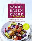 Säure-Basen-Küche für jeden Tag: 100 Rezepte für mehr Energie und Wohlbefinden by Elisabeth Fischer