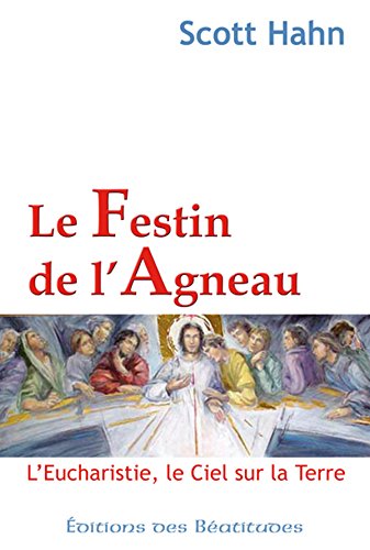 Le festin de l'agneau: L'Eucharistie, le Ciel sur la Terre Le festin de l'agneau: L'Eucharistie, le Ciel sur la Terre