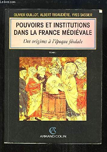 POUVOIRS ET INSTITUTIONS DANS LA FRANCE MEDIEVALE T 1 : Des origines à l'époque feodale POUVOIRS ET INSTITUTIONS DANS LA FRANCE MEDIEVALE T 1 : Des origines à l'époque feodale