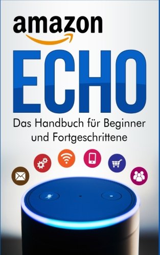 Download Amazon Echo: Das Handbuch für Beginner und Fortgeschrittene Download Amazon Echo: Das Handbuch für Beginner und Fortgeschrittene