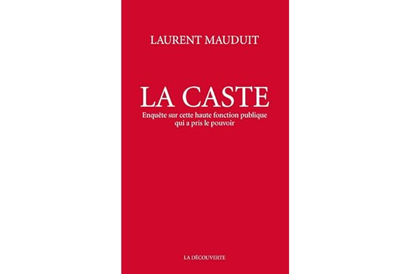 La caste: Enquête sur cette haute fonction publique qui a pris le pouvoir