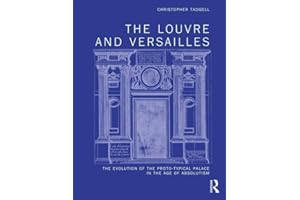 The Louvre and Versailles: The Evolution of the Proto-typical Palace in the Age of Absolutism