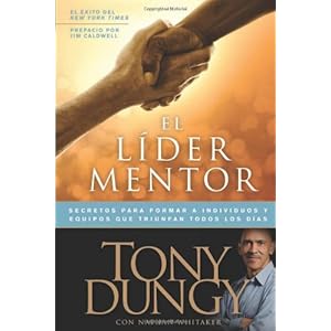 El Lider Mentor: Secretos Para Formar a Individuos y Equipos Que Triunfan Todos Los Dias