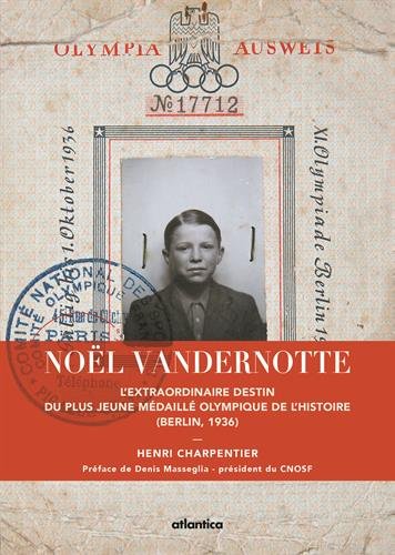 Télécharger Noël Vandernotte l'Extraordinaire Destin du Plus Jeune Medaille Olympique de l'Histoire Berlin, 193 livre En ligne