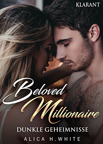 Beloved Millionaire. Dunkle Geheimnisse von [White, Alica H.]