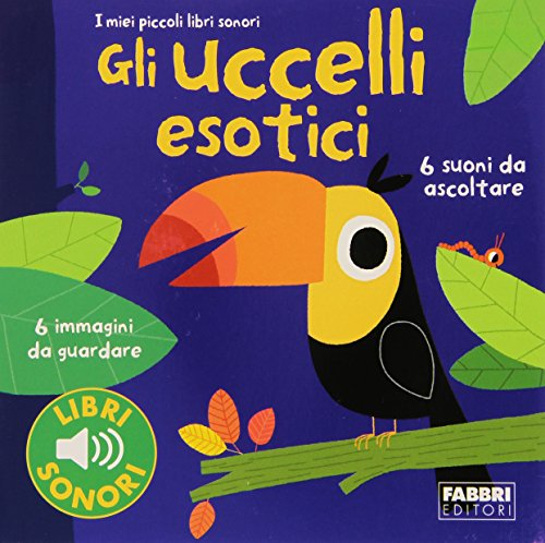 Gli uccellii esotici. I miei piccoli libri sonori