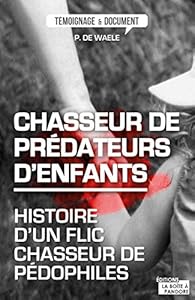Livres Couvertures de Chasseur de prédateurs d'enfants: Histoire d'un flic chasseur de pédophiles