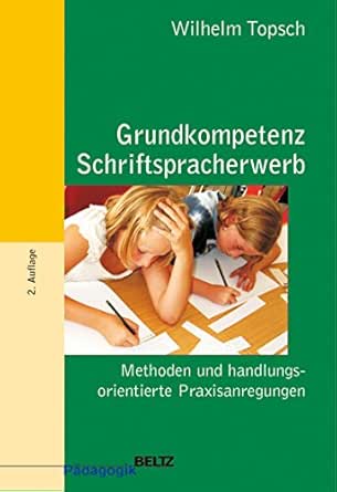 Grundkompetenz Schriftspracherwerb Methoden Und Handlungsorientierte Praxisanregungen Beltz Padagogik Bildungswissen Lehramt Ebook Topsch Wilhelm Amazon De Kindle Shop
