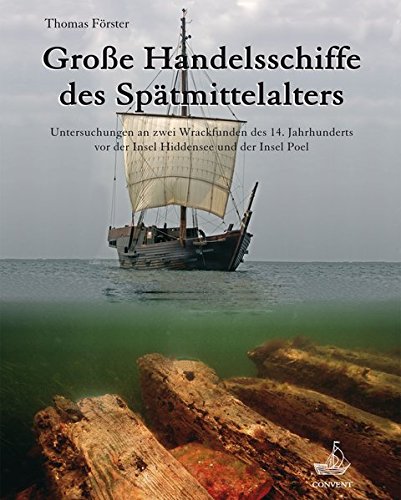 Große Handelsschiffe des Spätmittelalters: Untersuchungen an zwei Wrackfunden des 14. Jahrhunderts vor der Insel Hiddensee und der Insel Poel (Schriftenreihe des Deutschen Schiffahrtsmuseums)