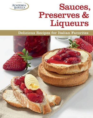 Sauces, Preserves & Liqueurs: Delicious Recipes for Italian Favorites by Academia Barilla (27-Aug-2013) Hardcover francais Sauces, Preserves & Liqueurs: Delicious Recipes for Italian Favorites by Academia Barilla (27-Aug-2013) Hardcover francais