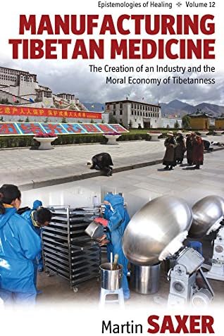 Manufacturing Tibetan Medicine: The Creation of an Industry and the Moral Economy of Tibetanness: 12 (Epistemologies of Healing, 12)