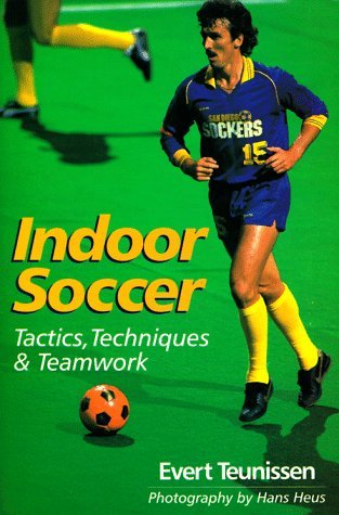 Indoor Soccer: Tactics, Techniques & Teamwork by Evert Teuissen (1997-07-06)