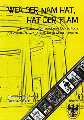 Weä der Nam hat, hat der Flam: Ein kleines Wörterbuch in Öcher Platt. Für Aachener und solche, die es werden wollen