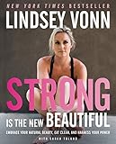 Strong Is the New Beautiful: Embrace Your Natural Beauty, Eat Clean, and Harness Your Power