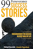 99 Perseverance Success Stories: Encouragement for Success in Every Walk of Life