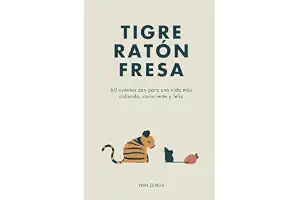 Tigre Ratón Fresa: 60 cuentos zen para una vida más calmada, consciente y feliz – con enseñanzas, para principiantes (Vida Zen)