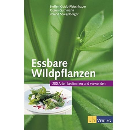 Essbare Wildpflanzen Ausgabe 200 Arten Bestimmen Und Verwenden 200 Arten Bestimmen Und Verwenden Das Pflanzenbestimmungsbuch Der Haufigsten Wildpflanzen Amazon De Fleischhauer Steffen Guido Guthmann Jurgen Spiegelberger Roland Uslu Hatice