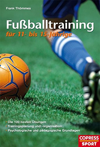 Download Fußballtraining für 11- bis 15-Jährige: Die 100 besten Übungen, Trainingsplanung und -organisation, psychologische und pädagogische Grundlagen Download Fußballtraining für 11- bis 15-Jährige: Die 100 besten Übungen, Trainingsplanung und -organisation, psychologische und pädagogische Grundlagen