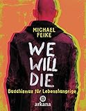 We will die: Buddhismus für Lebenshungrige by 