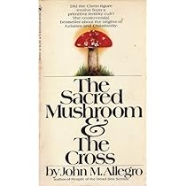The Sacred Mushroom and the Cross: A Study of the Nature and