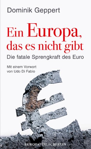 Download Ein Europa, das es nicht gibt: Die fatale Sprengkraft des Euro<br />Mit einem Vorwort von Udo Di Fabio