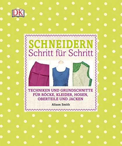 Download Schneidern Schritt für Schritt: Techniken und Grundschnitte für Röcke, Kleider, Hosen, Oberteile und Jacken Download Schneidern Schritt für Schritt: Techniken und Grundschnitte für Röcke, Kleider, Hosen, Oberteile und Jacken