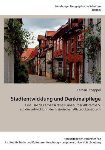 Stadtentwicklung und Denkmalpflege: Einflüsse des Arbeitskreises Lüneburger Altstadt e. V. auf die Entwicklung der historischen Altstadt Lüneburgs (Lüneburger Geographische Schriften)
