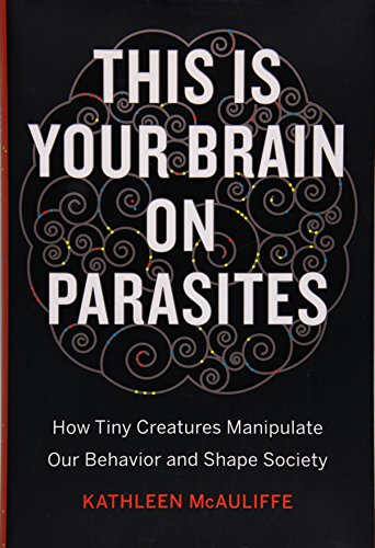 Book's Cover ofThis Is Your Brain on Parasites How Tiny Creatures Manipulate Our Behavior and Shape Society