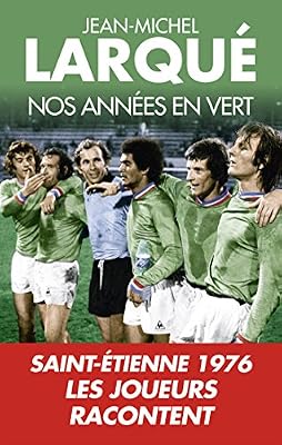 Nos Années en vert: Saint-Etienne 1976 Tous les joueurs racontent