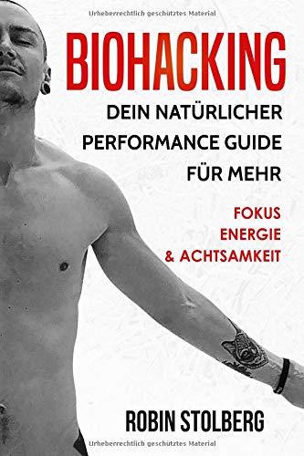 Biohacking: Dein natürlicher Performance Guide für mehr Fokus, Energie und Achtsamkeit (bewusste S Biohacking: Dein natürlicher Performance Guide für mehr Fokus, Energie und Achtsamkeit (bewusste S
