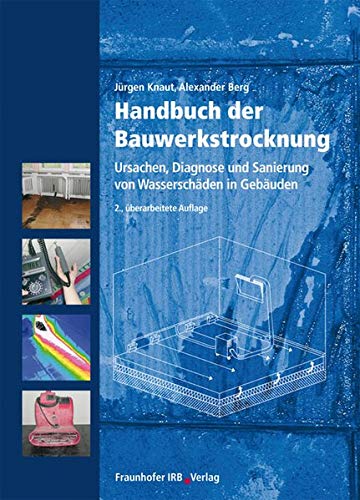 Handbuch der Bauwerkstrocknung.: Ursachen, Diagnose und Sanierung von Wasserschäden in Gebäuden.