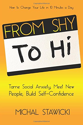 Download From Shy to Hi: Tame Social Anxiety, Meet New People and Build Self-Confidence: Volume 5 (How to Change Your Life in 10 Minutes a Day) Download From Shy to Hi: Tame Social Anxiety, Meet New People and Build Self-Confidence: Volume 5 (How to Change Your Life in 10 Minutes a Day)