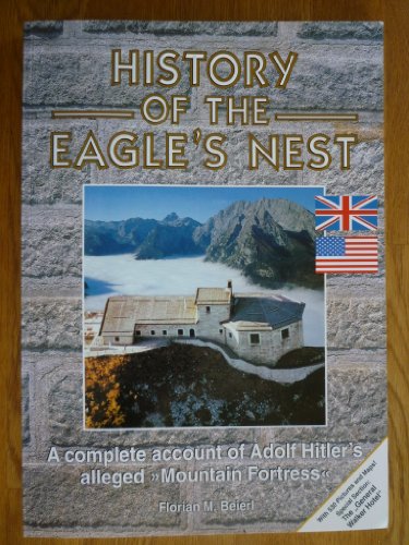 History of the Eagle's Nest : a Complete Account of Adolf Hitler's Alleged "Mountain fortress"