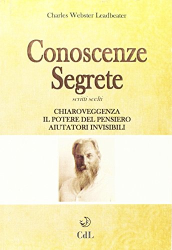 Conoscenze segrete. Scritti scelti. Chiaroveggenza-Il potere del pensiero-Aiutatori invisibili Conoscenze segrete. Scritti scelti. Chiaroveggenza-Il potere del pensiero-Aiutatori invisibili