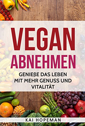 Download Vegan abnehmen: Genieße das Leben mit mehr Genuß und Vitalität Download Vegan abnehmen: Genieße das Leben mit mehr Genuß und Vitalität