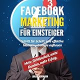 Facebook Marketing für Einsteiger: Schritt für Schritt, eine effektive Marketingstrategie aufbauen. Mehr Sichtbarkeit, mehr Kunden, mehr Erfolg by 