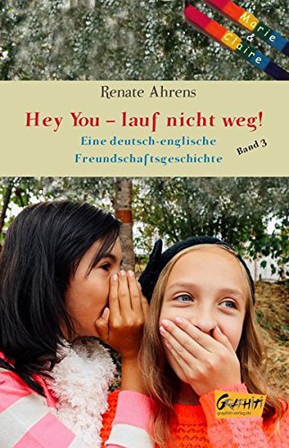 Download Marie und Claire - Hey You, lauf nicht weg!: Eie deutsch-englische Freundschaftsgeschichte, Band 3 (Marie und Claire / Eine deutsch-englische Freundschaftsgeschichte)