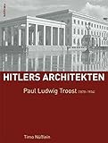 Paul Ludwig Troost (1878-1934) (Hitlers Architekten / Historisch-kritische Monographien zur Regimearchitektur im Nationalsozialismus) by 